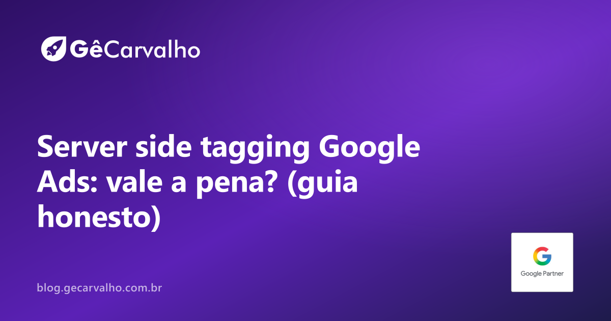 Server-side tagging (GTM server): vale a pena pra Google Ads?